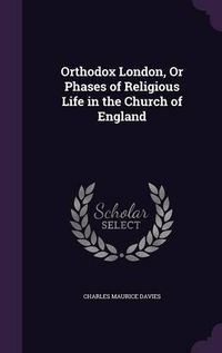 Cover image for Orthodox London, or Phases of Religious Life in the Church of England