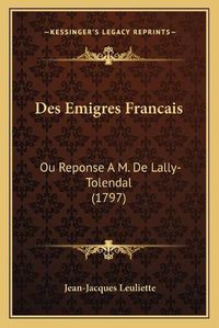 Cover image for Des Emigres Francais: Ou Reponse A M. de Lally-Tolendal (1797)