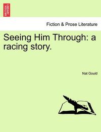 Cover image for Seeing Him Through: A Racing Story.