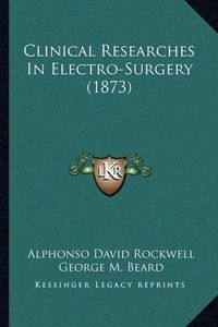 Cover image for Clinical Researches in Electro-Surgery (1873)