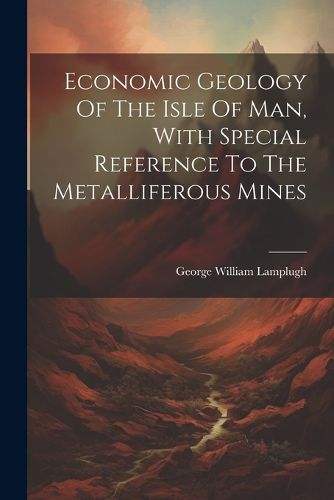 Cover image for Economic Geology Of The Isle Of Man, With Special Reference To The Metalliferous Mines