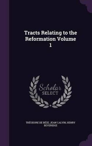 Tracts Relating to the Reformation Volume 1