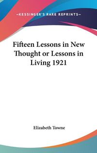 Cover image for Fifteen Lessons in New Thought or Lessons in Living 1921