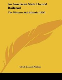 Cover image for An American State Owned Railroad: The Western and Atlantic (1906)