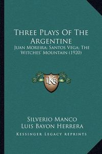 Cover image for Three Plays of the Argentine: Juan Moreira; Santos Vega; The Witches' Mountain (1920)