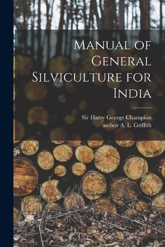 Cover image for Manual of General Silviculture for India