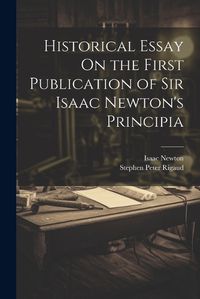 Cover image for Historical Essay On the First Publication of Sir Isaac Newton's Principia