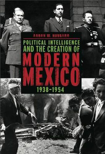 Cover image for Political Intelligence and the Creation of Modern Mexico, 1938-1954