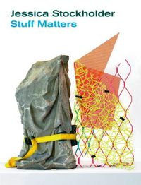 Cover image for Jessica Stockholder: Stuff Matters