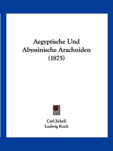 Cover image for Aegyptische Und Abyssinische Arachniden (1875)