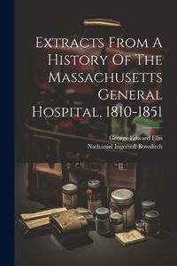 Cover image for Extracts From A History Of The Massachusetts General Hospital, 1810-1851