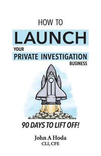 Cover image for How To Launch Your Private Investigation Business: 90 Days To Lift Off!