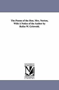 Cover image for The Poems of the Hon. Mrs. Norton, With A Notice of the Author by Rufus W. Griswold.