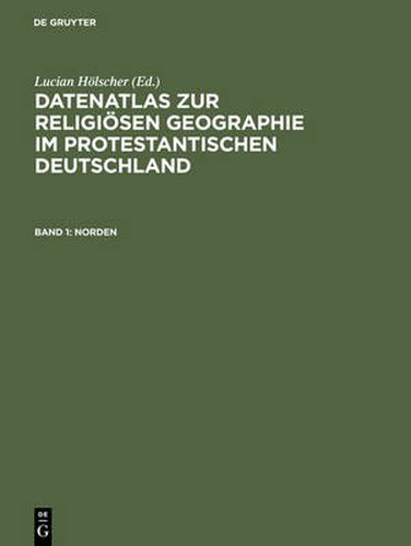 Datenatlas zur religioesen Geographie im protestantischen Deutschland: Von der Mitte des 19. Jahrhunderts bis zum Zweiten Weltkrieg