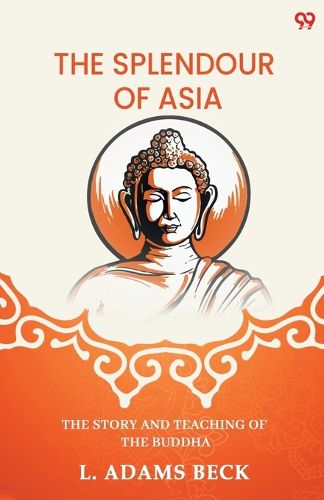 Cover image for The Splendour Of AsiaThe Story And Teaching Of The Buddha (Edition1)