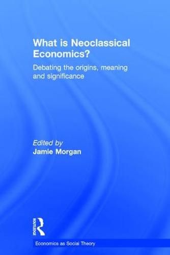 What is Neoclassical Economics?: Debating the origins, meaning and significance