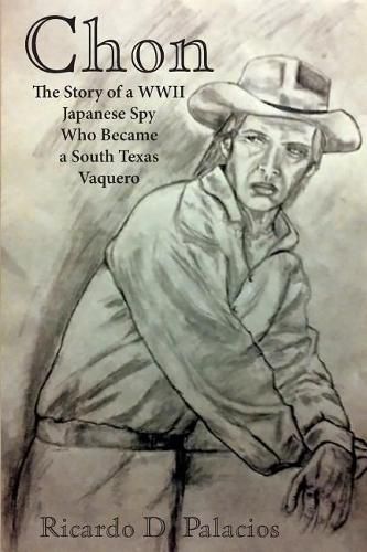 Cover image for Chon: The Story of a WWII Japanese Spy Who Became a South Texas Vaquero