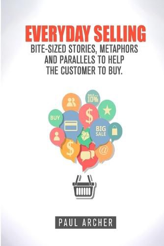 Everyday Selling: Bite-Sized Stories, Metaphors and Parallels to Help the Customer to Buy