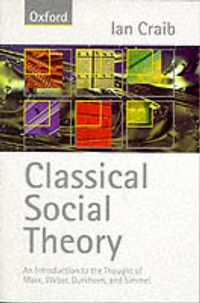 Cover image for Classical Social Theory: An Introduction to the Thought of Marx, Weber, Durkheim and Simmel