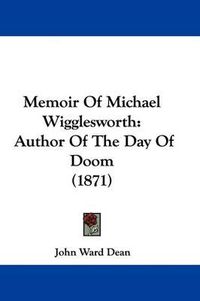 Cover image for Memoir Of Michael Wigglesworth: Author Of The Day Of Doom (1871)