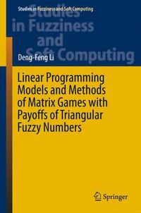 Cover image for Linear Programming Models and Methods of Matrix Games with Payoffs of Triangular Fuzzy Numbers