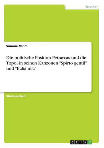 Cover image for Die politische Position Petrarcas und die Topoi in seinen Kanzonen Spirto gentil und Italia mia