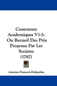 Cover image for Couronnes Academiques V1-2: Ou Recueil Des Prix Proposes Par Les Societes (1787)