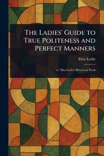 Cover image for The Ladies' Guide to True Politeness and Perfect Manners