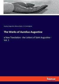 Cover image for The Works of Aurelius Augustine: a New Translation - the Letters of Saint Augustine - Vol. 1