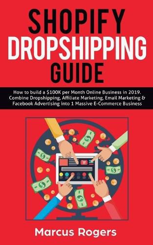 Cover image for Shopify Dropshipping Guide: How to build a $100K per Month Online Business in 2019. Combine Dropshipping, Affiliate Marketing, Email Marketing & Facebook Advertising into 1 Massive E-Commerce Business