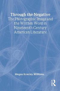 Cover image for Through the Negative: The Photographic Image and the Written Word in Nineteenth-Century American Literature