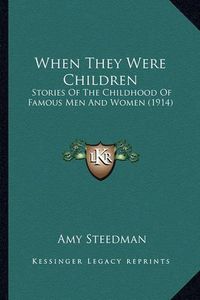 Cover image for When They Were Children: Stories of the Childhood of Famous Men and Women (1914)