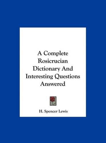 A Complete Rosicrucian Dictionary and Interesting Questions Answered