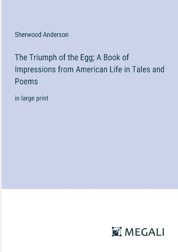 Cover image for The Triumph of the Egg; A Book of Impressions from American Life in Tales and Poems