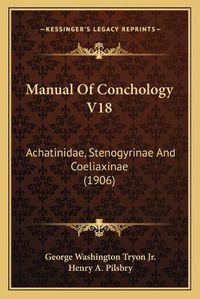 Cover image for Manual of Conchology V18: Achatinidae, Stenogyrinae and Coeliaxinae (1906)