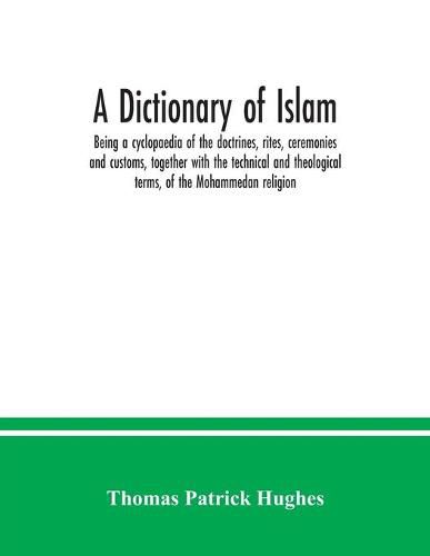 A Dictionary of Islam; being a cyclopaedia of the doctrines, rites, ceremonies and customs, together with the technical and theological terms, of the Mohammedan religion