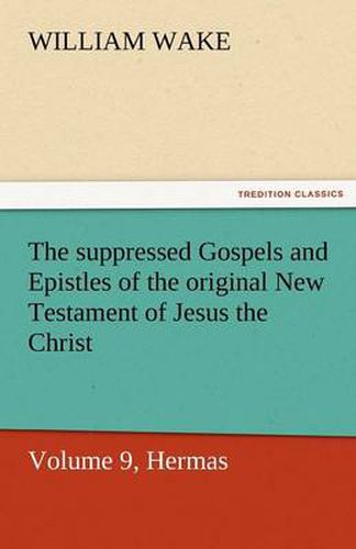 Cover image for The Suppressed Gospels and Epistles of the Original New Testament of Jesus the Christ, Volume 9, Hermas