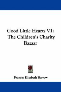 Cover image for Good Little Hearts V1: The Children's Charity Bazaar