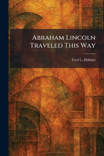 Cover image for Abraham Lincoln Traveled This Way