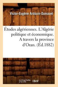 Cover image for Etudes Algeriennes. l'Algerie Politique Et Economique. a Travers La Province d'Oran. (Ed.1882)