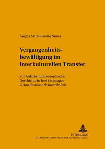 Vergangenheitsbewaeltigung im interkulturellen Transfer: Zur Aufarbeitung europaeischer Geschichte in Jose Saramagos  O Ano da Morte de Ricardo Reis