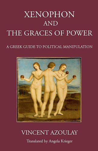 Cover image for Xenophon and the Graces of Power: A Greek Guide to Political Manipulation