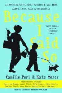 Cover image for Because I Said So: 33 Mothers Write about Children, Sex, Men, Aging, Faith, Race, and Themselves