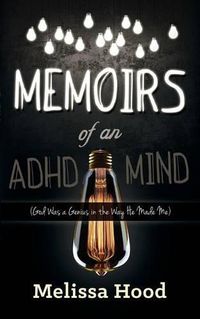 Cover image for Memoirs of an ADHD Mind: God was a Genius in the Way He Made Me