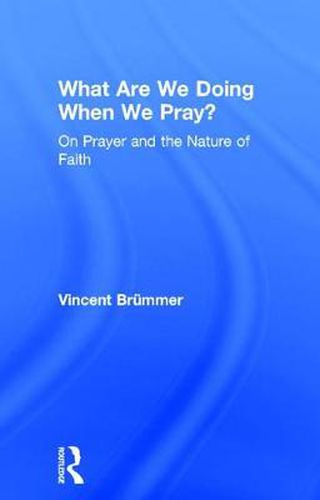 Cover image for What Are We Doing When We Pray?: On Prayer and the Nature of Faith