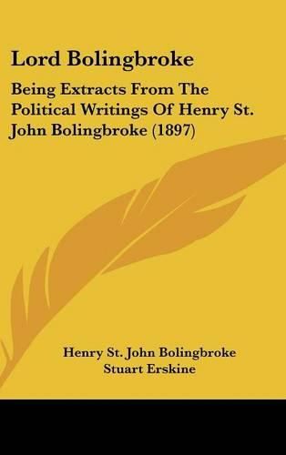 Lord Bolingbroke: Being Extracts from the Political Writings of Henry St. John Bolingbroke (1897)