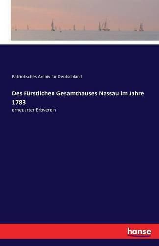 Des Furstlichen Gesamthauses Nassau im Jahre 1783: erneuerter Erbverein