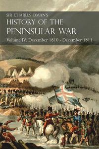 Cover image for Sir Charles Oman's History of the Peninsular War Volume IV: December 1810 - December 1811 Massena's Retreat.. Fuentes de Onoro, Albuera, Tarragona