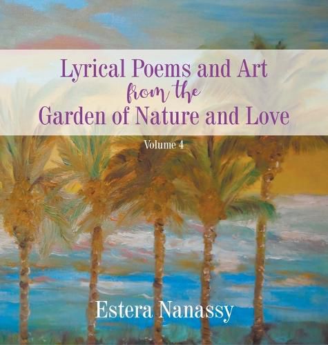 Cover image for Lyrical Poems and Art from the Garden of Nature and Love Volume 4