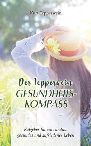 Cover image for Der Tepperwein Gesundheits-Kompass: Ratgeber fur ein rundum gesundes und zufriedenes Leben